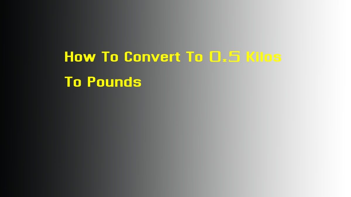 How To Convert To 0.5 Kilos To Pounds
