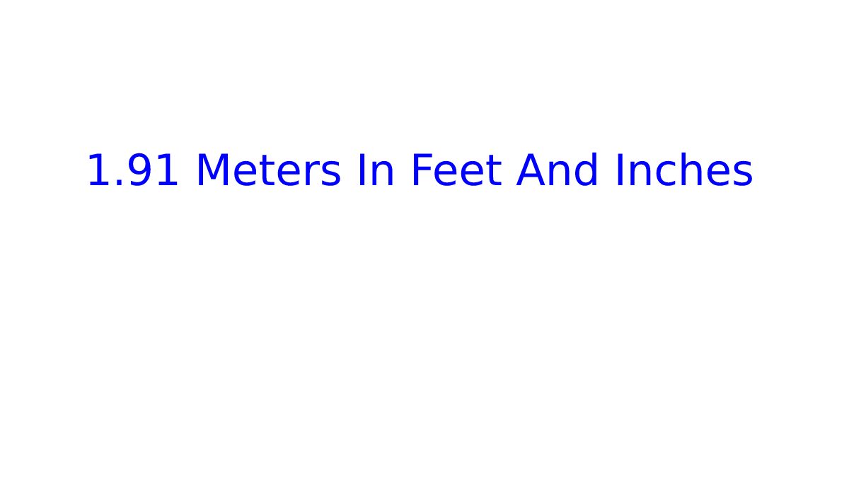 Convert in to 1.91 Meters In Feet And Inches