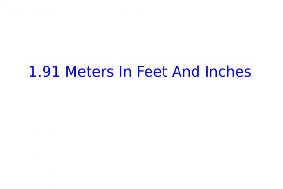 1.91 Meters In Feet And Inches