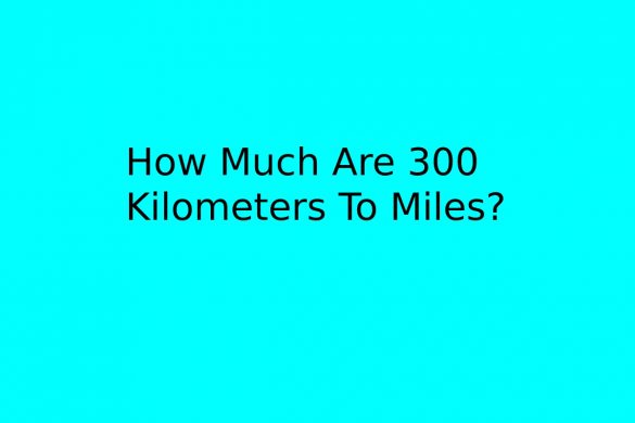 300 Kilometers to Miles- How Much Are 300 Kilometers To Miles_