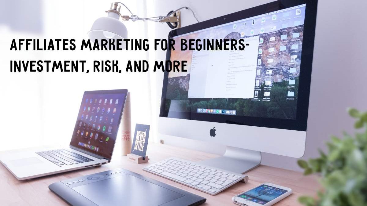 Affiliates Marketing For Beginners- Investment, Risk, And more