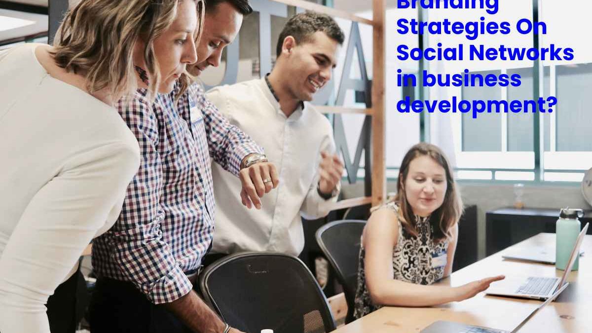 Branding Strategies On Social Networks in business development?