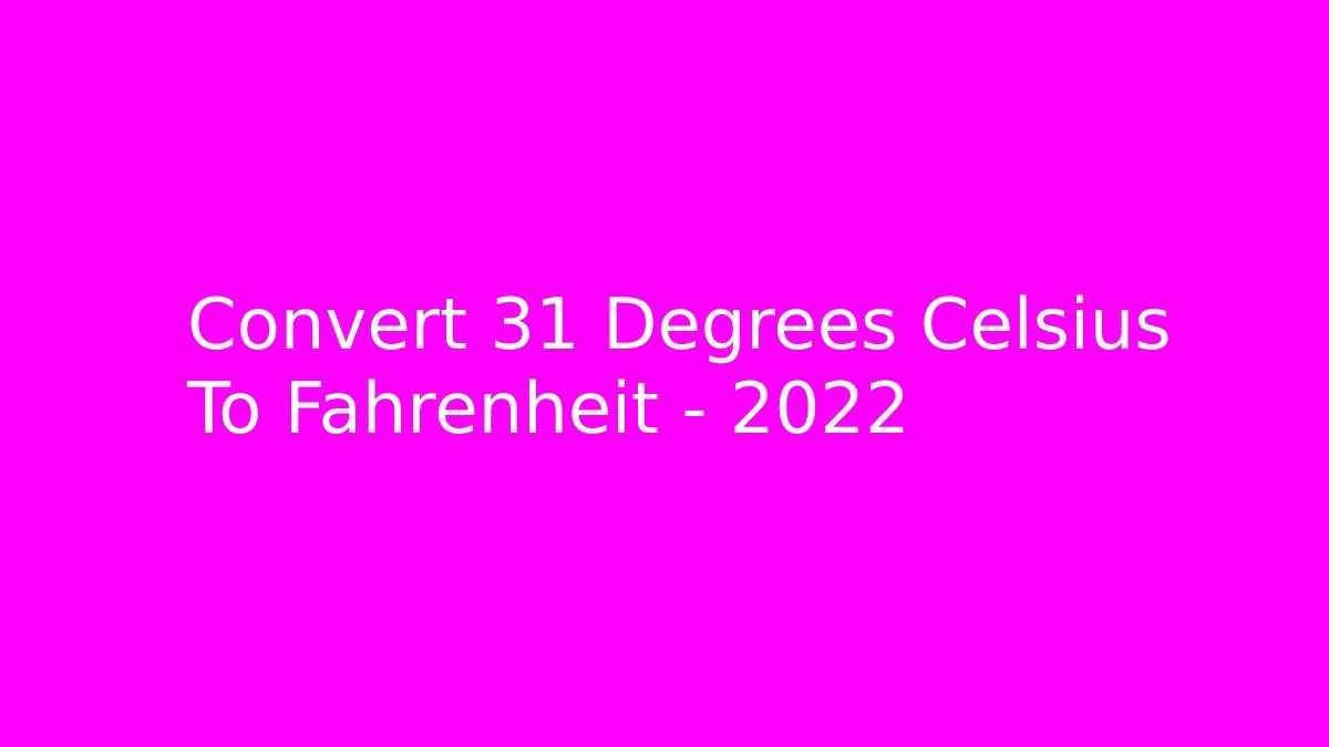 Convert 31 Degrees Celsius To Fahrenheit