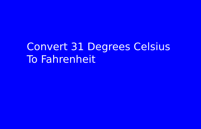 Convert 31 Degrees Celsius To Fahrenheit - 2022
