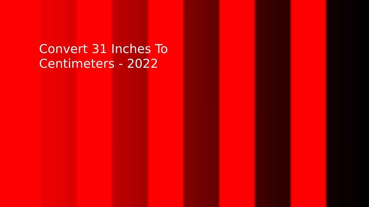 Convert 31 Inches To Centimeters.