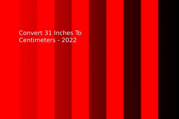 Convert 31 Inches To Centimeters - 2022