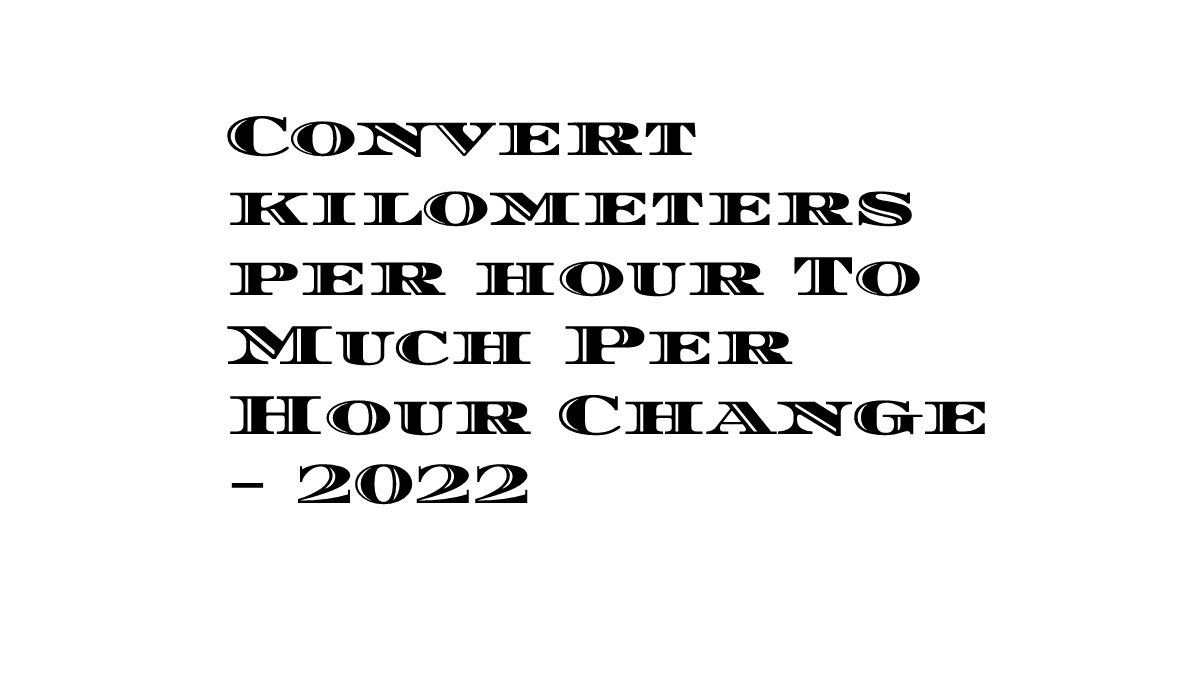 Convert kilometers per hour To Much Per Hour Change