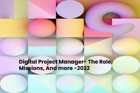 Digital Project Manager- The Role, Missions, And more -2022