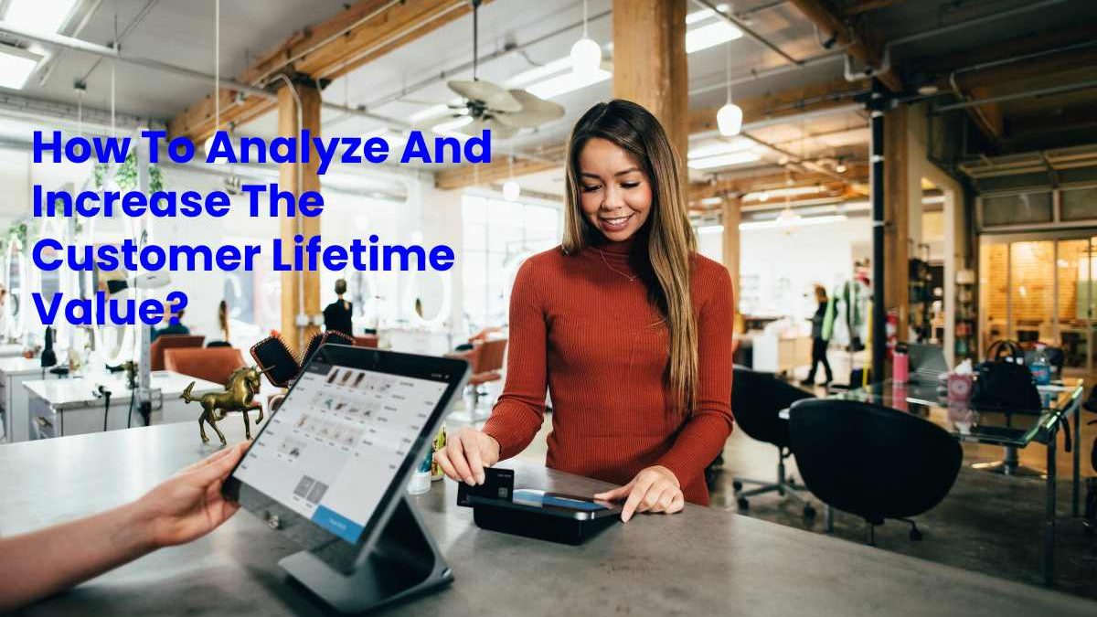 How to Analyze and Increase the Customer Lifetime Value?