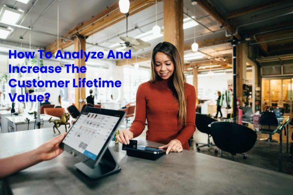 How To Analyze And Increase The Customer Lifetime Value_
