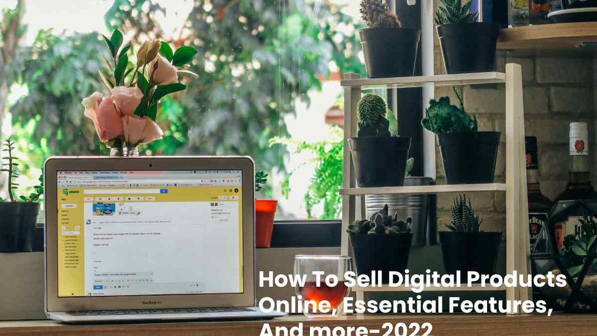 How To Sell Digital Products Online, Essential Features, And more