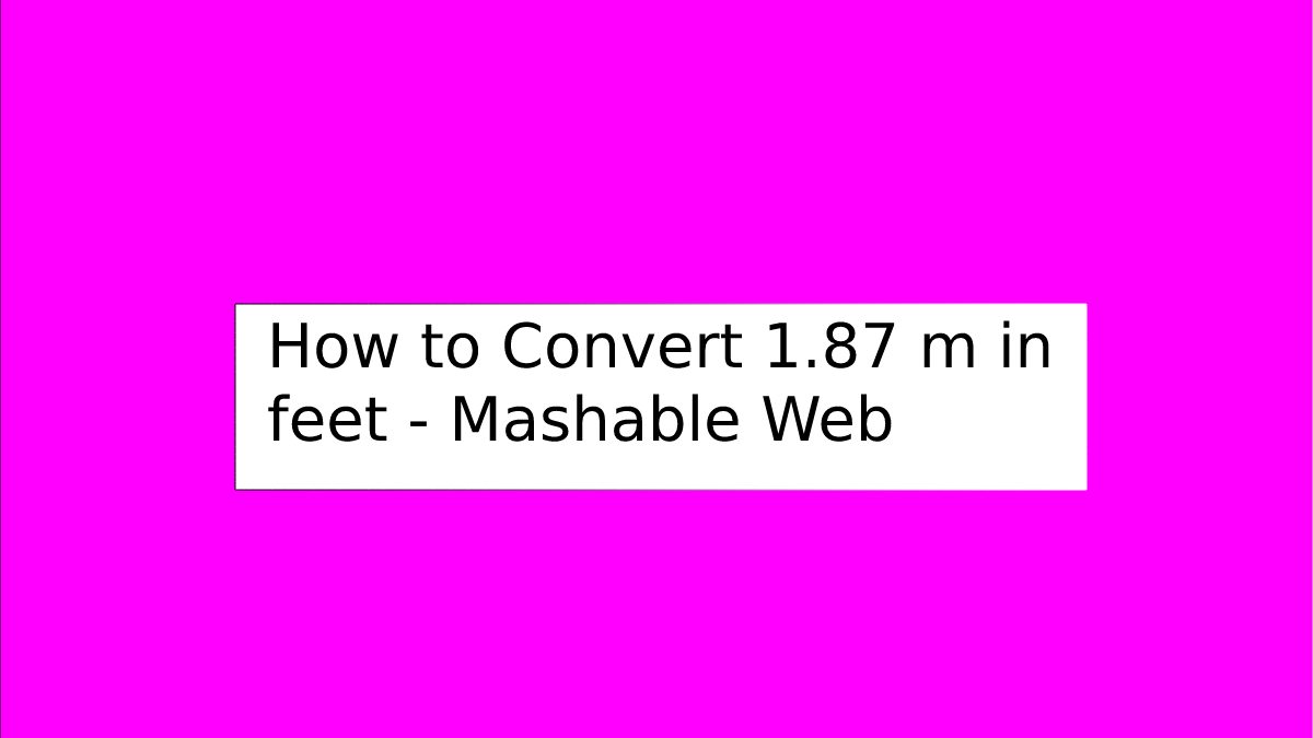 How to Convert 1.87 m in feet