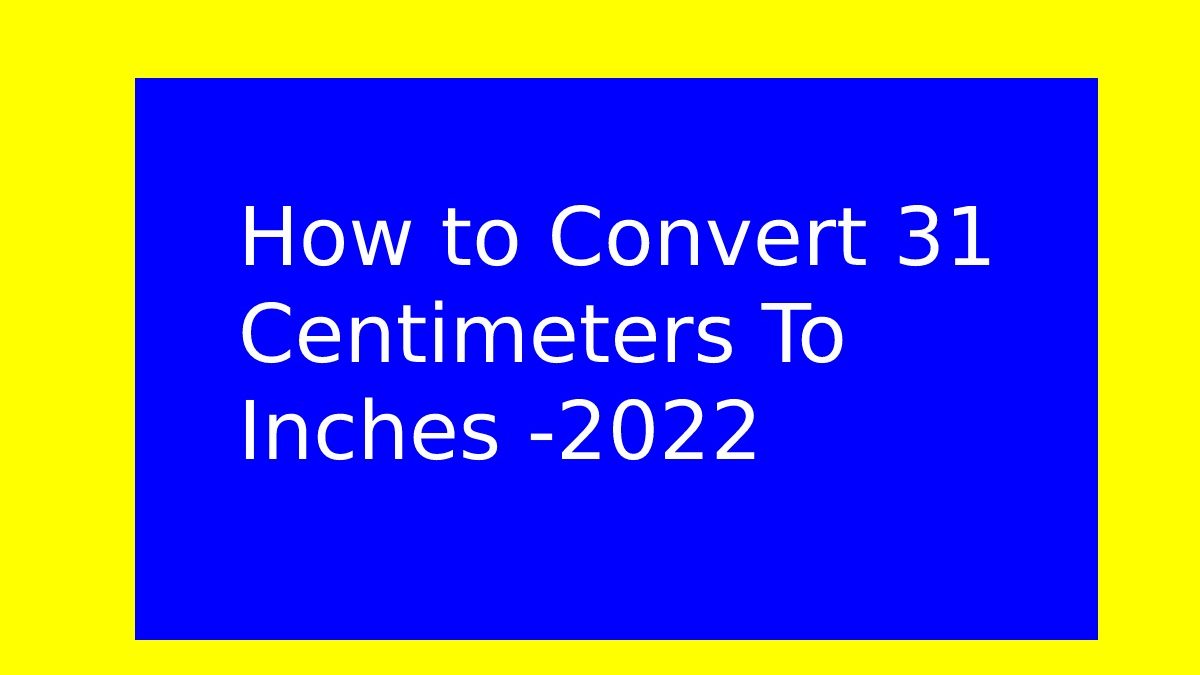 How to Convert 31 Centimeters To Inches