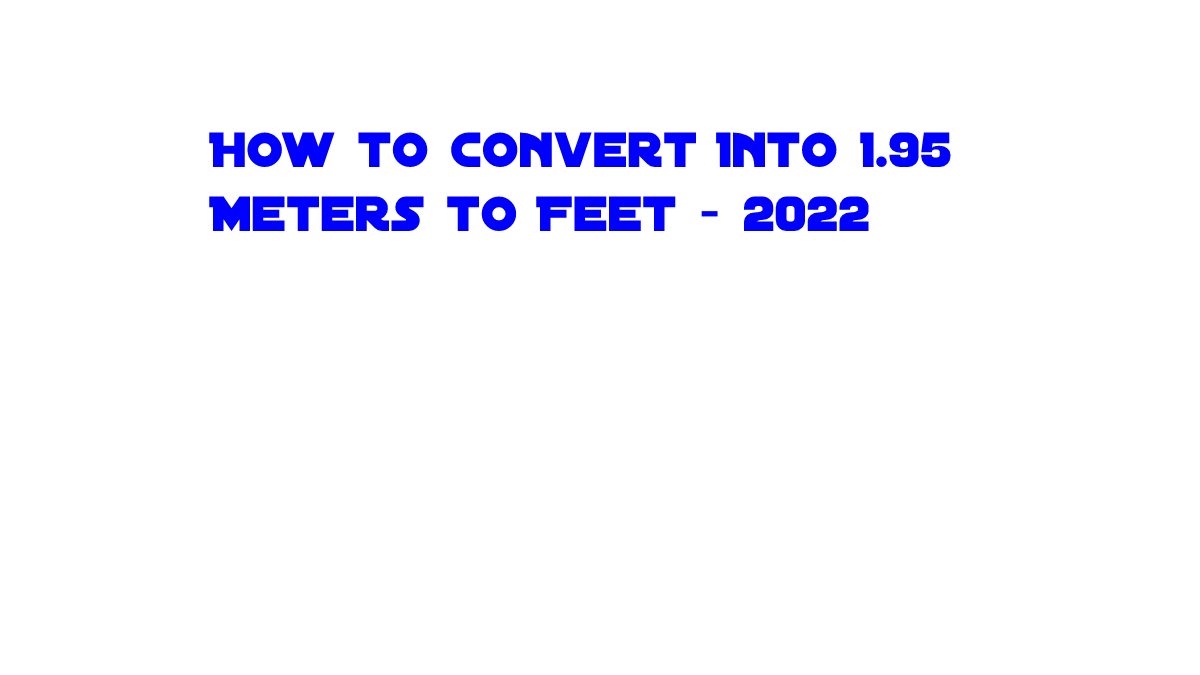 How to Convert Into 1.95 Meters to Feet