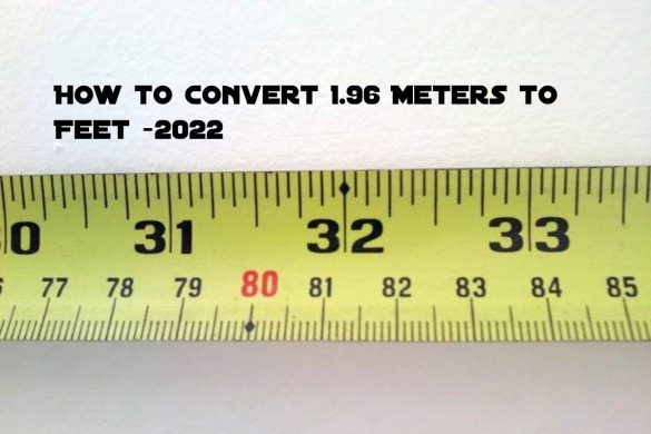 How to convert 1.96 Meters to Feet -2022