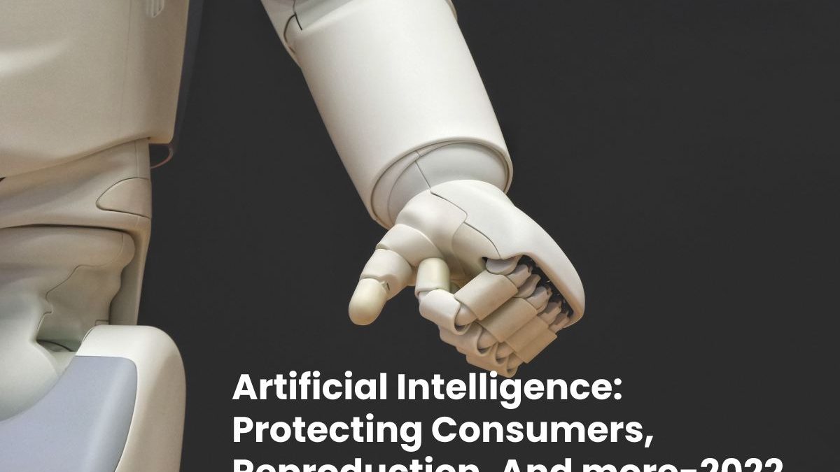 Artificial Intelligence: Protecting Consumers, Reproduction, And more