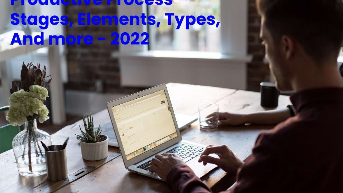 Productive Process – Stages, Elements, Types, And more