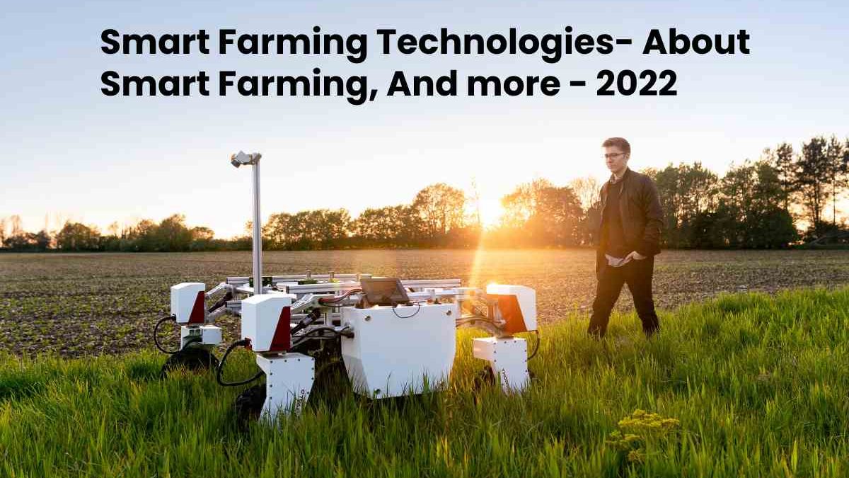 Smart Farming Technologies- About Smart Farming, And more