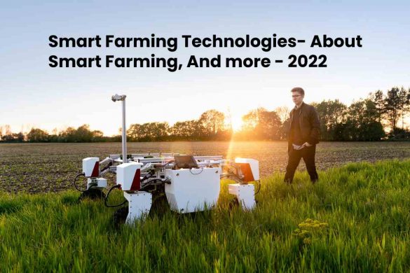 Smart Farming Technologies- About Smart Farming, And more - 2022