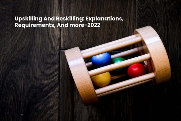 Upskilling And Reskilling_ Explanations, Requirements, And more-2022