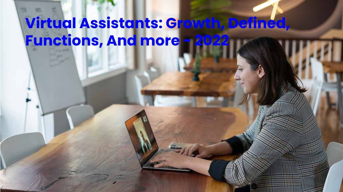 Virtual Assistants: Growth, Defined, Functions, And more