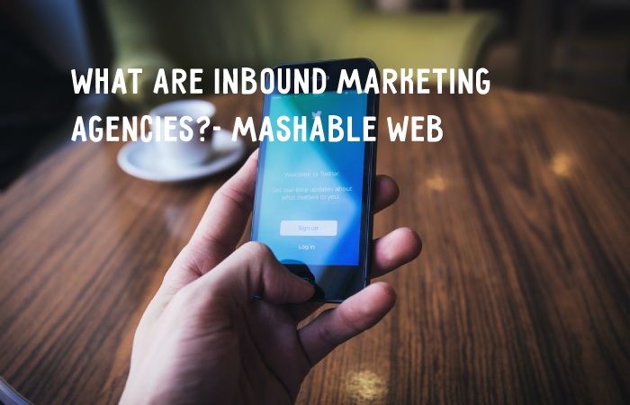 What Are Inbound Marketing Agencies_- Mashable Web