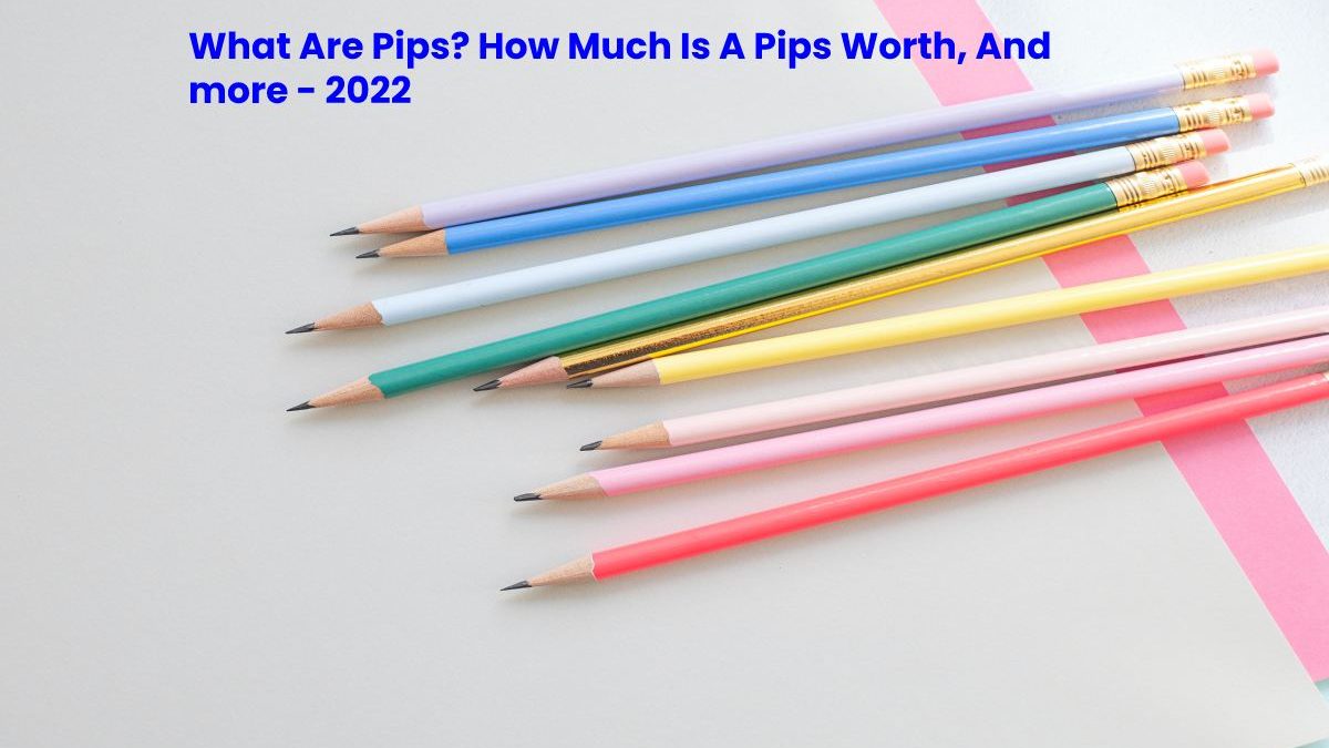 What Are Pips? How Much Is A Pips Worth, And more