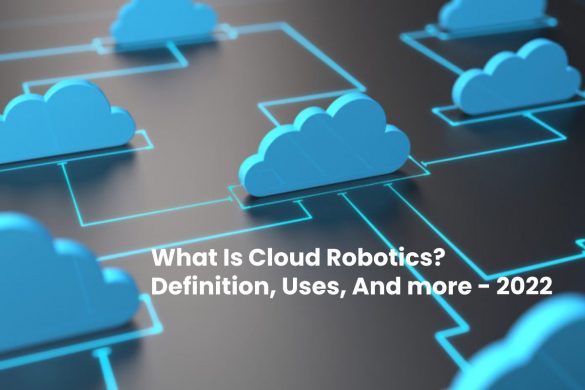 What Is Cloud Robotics? Definition, Uses, And more - 2022