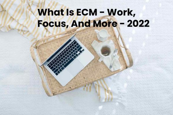 What Is ECM - Work, Focus, And More - 2022