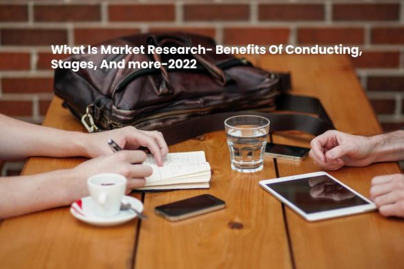 What Is Market Research- Benefits Of Conducting, Stages, And more-2022