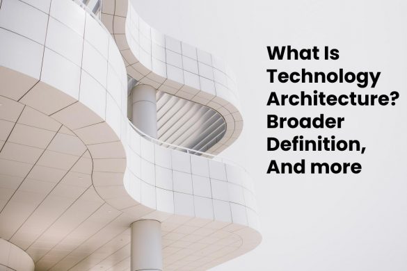 What Is Technology Architecture_ Broader Definition, And more