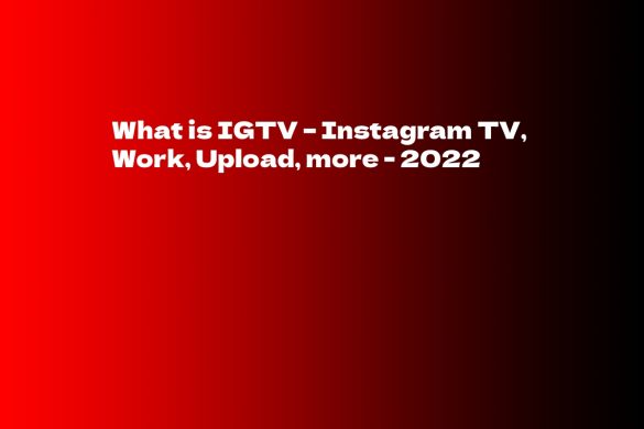 What is IGTV – Instagram TV, Work, Upload, more - 2022