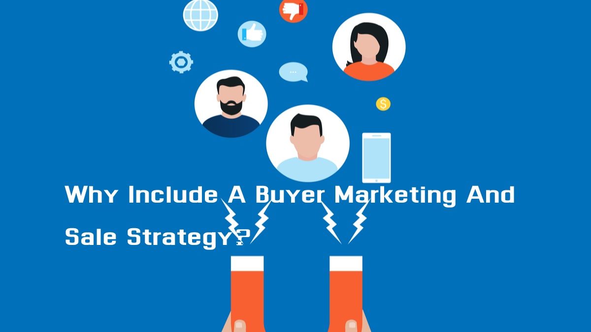 Why Include A Buyer Marketing And Sale Strategy?