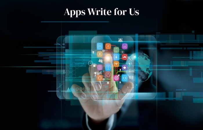 Apps Write for Us, Mobile Apps Blogs, Mobile App Development, Guest Post & Contribute