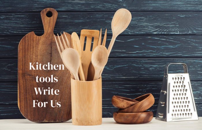 Kitchen tools Write For Us, Guest Post, Contribute & Submit Posts.