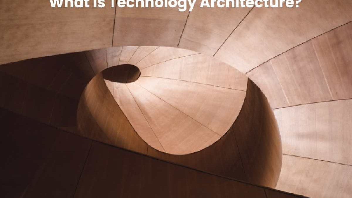 What is Technology Architecture? Broader Definition, and more