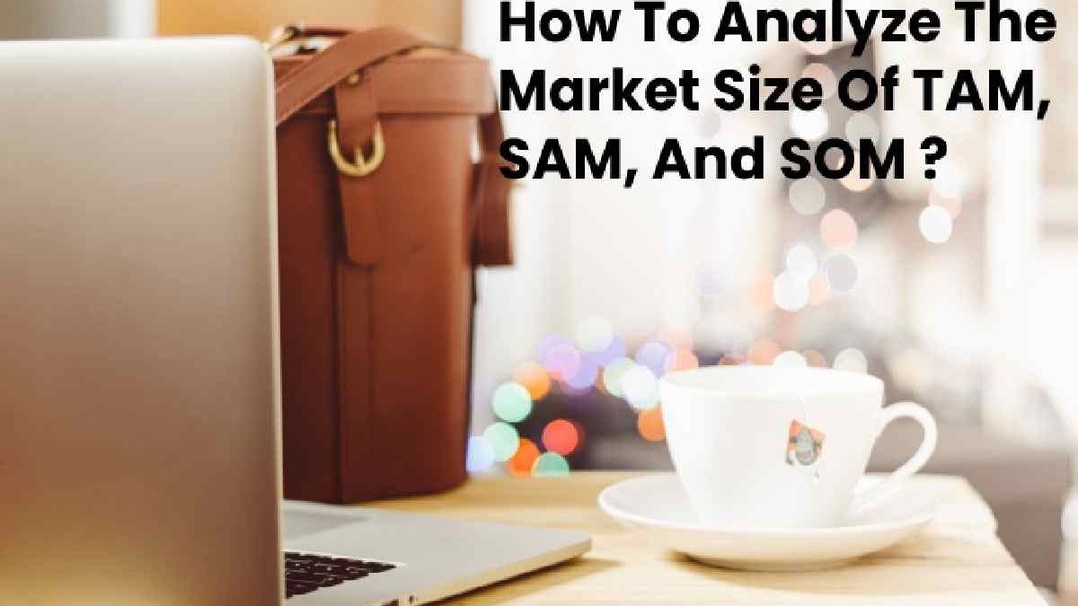 How to Analyze the Market Size of TAM, SAM, and SOM ?